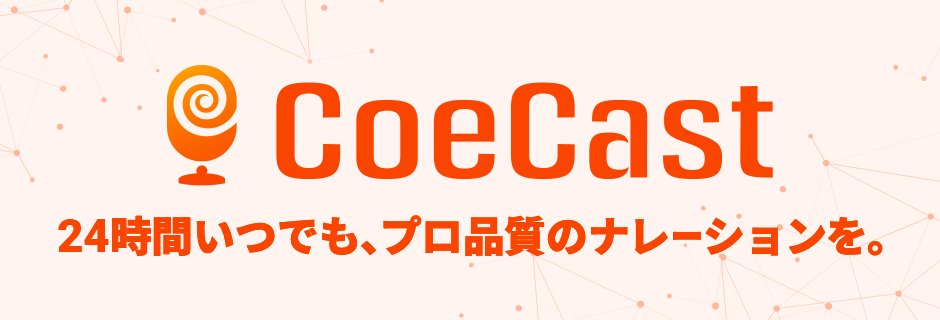 CoeCast 24時間いつでも、プロ品質のナレーションを。